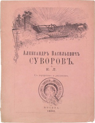 Александр Васильевич Суворов. [Биографический очерк] / Е.Л. М.: Тип. М.Г. Волчанинова, 1892.